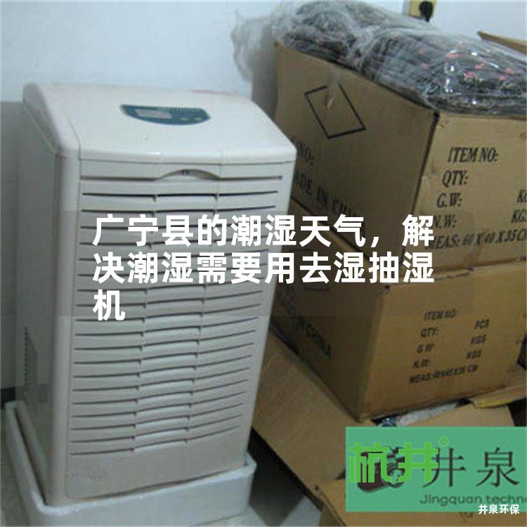广宁县的潮湿天气,解决潮湿需要用去湿抽湿机