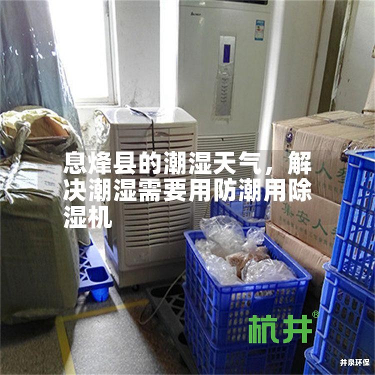 息烽县的潮湿天气,解决潮湿需要用防潮用除湿机