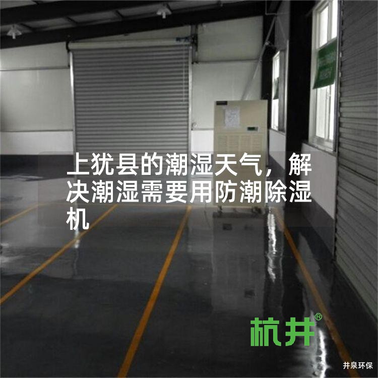 上犹县的潮湿天气,解决潮湿需要用防潮除湿机